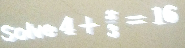 Solve4+ 2/3 =16