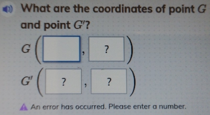 What are the coordinates of point G
and point G'?
G
?
G' ? 
? 
An error has occurred. Please enter a number.