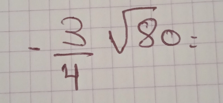 - 3/4 sqrt(80)=