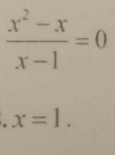  (x^2-x)/x-1 =0. x=1.