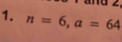 na 2, 
1. n=6, a=64