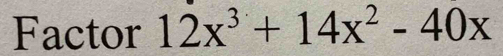 Factor 12x^3+14x^2-40x