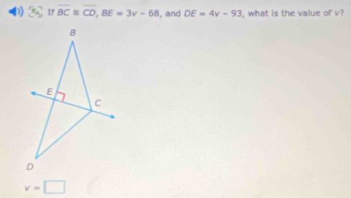 If overline BC≌ overline CD, BE=3v-68 , and DE=4v-93 , what is the value of v?
v=□