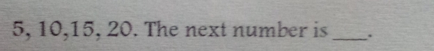 5, 10, 15, 20. The next number is _.