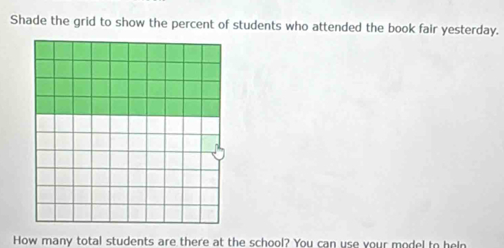 Shade the grid to show the percent of students who attended the book fair yesterday. 
How many total students are there at the school? You can use your model to heln