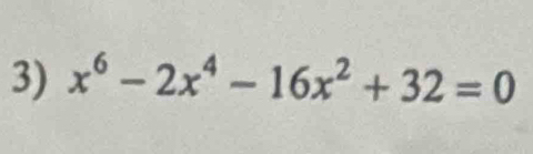 x^6-2x^4-16x^2+32=0