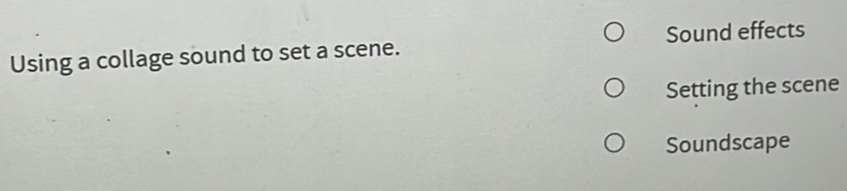 Using a collage sound to set a scene. Sound effects 
Setting the scene 
Soundscape