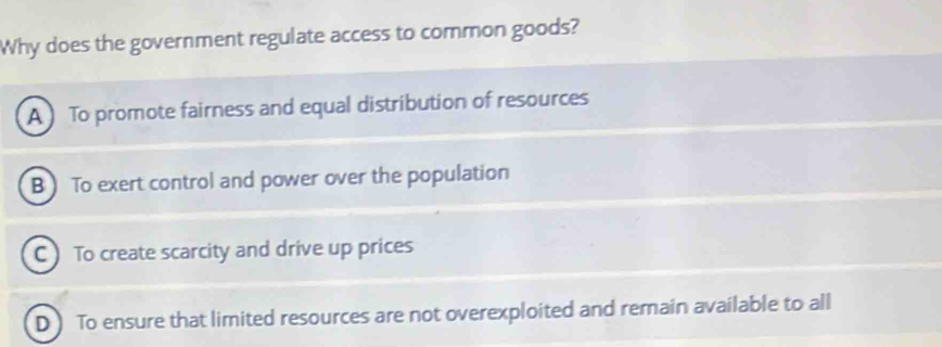Solved: Why does the government regulate access to common goods? A ) To ...