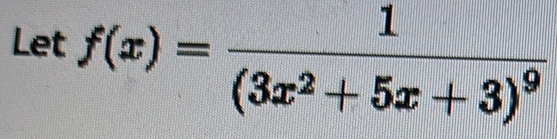 Let f(x)=frac 1(3x^2+5x+3)^9