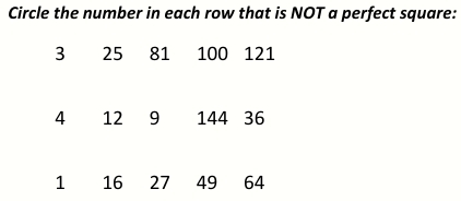 Circle the number in each row that is NOT a perfect square:
3 25 81 100 121
4 12 9 144 36
1 16 27 49 64