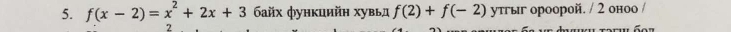 f(x-2)=x^2+2x+3 байх функиийн хувьд f(2)+f(-2) утгыг ороорой. / 2 оноо / 
2 
' r a r é o n