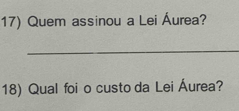 Quem assinou a Lei Áurea? 
_ 
18) Qual foi o custo da Lei Áurea?