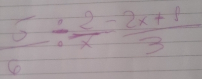  5/6 /  2/x = (2x+1)/3 