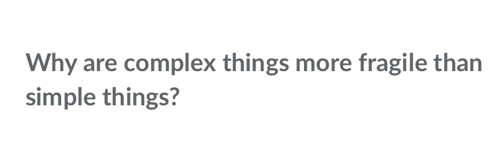 Solved: Why are complex things more fragile than simple things? [Others]