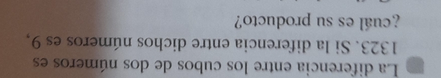 La diferencia entre los cubos de dos números es
1323. Si la diferencia entre dichos números es 9, 
¿cuál es su producto?