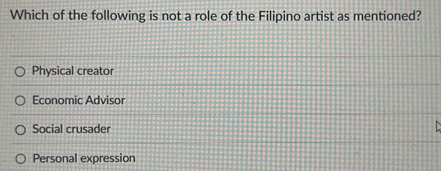 Which of the following is not a role of the Filipino artist as mentioned?
Physical creator
Economic Advisor
Social crusader
Personal expression