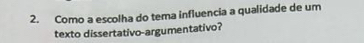 Como a escolha do tema influencia a qualidade de um 
texto dissertativo-argumentativo?