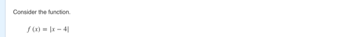 Consider the function.
f(x)=|x-4|