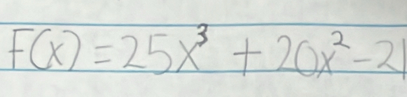 F(x)=25x^3+20x^2-21