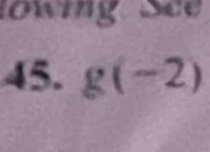 lowing See 
45. g(-2)