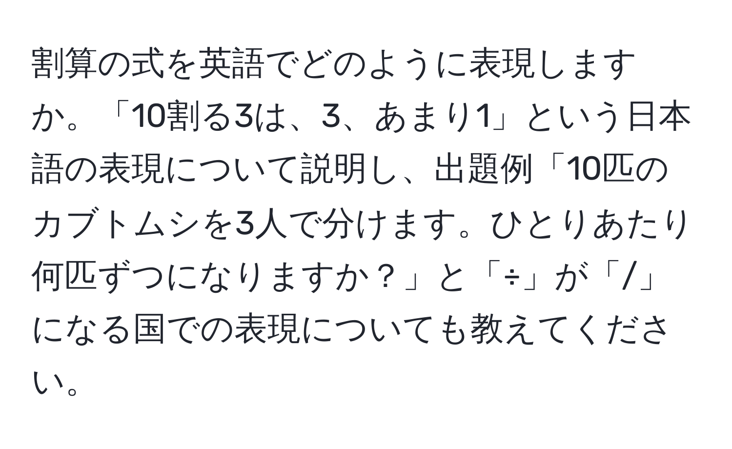 割算の式を英語でどのように表現しますか。「10割る3は、3、あまり1」という日本語の表現について説明し、出題例「10匹のカブトムシを3人で分けます。ひとりあたり何匹ずつになりますか？」と「÷」が「/」になる国での表現についても教えてください。