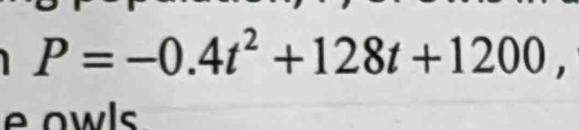 P=-0.4t^2+128t+1200
owls