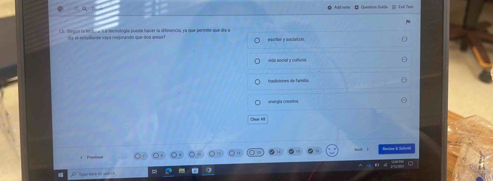 Ad not Question Guide Exit Test
13. Segun la lectura 'La tecnología puede hacer la diferencia, ya que permite que día a
dia el estudiante vaya mejorando que dos areas? escribér y socializar.
vida social y cultural.
tradiciones de familia.
energia creativa.
Clear All
《 Previous Next > Review & Submit
Type here to search