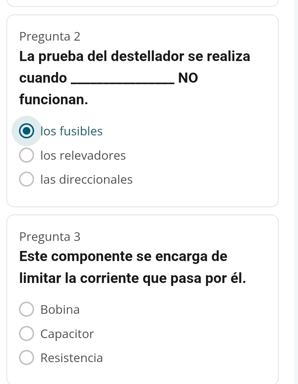 Pregunta 2
La prueba del destellador se realiza
cuando _NO
funcionan.
los fusibles
los relevadores
las direccionales
Pregunta 3
Este componente se encarga de
limitar la corriente que pasa por él.
Bobina
Capacitor
Resistencia