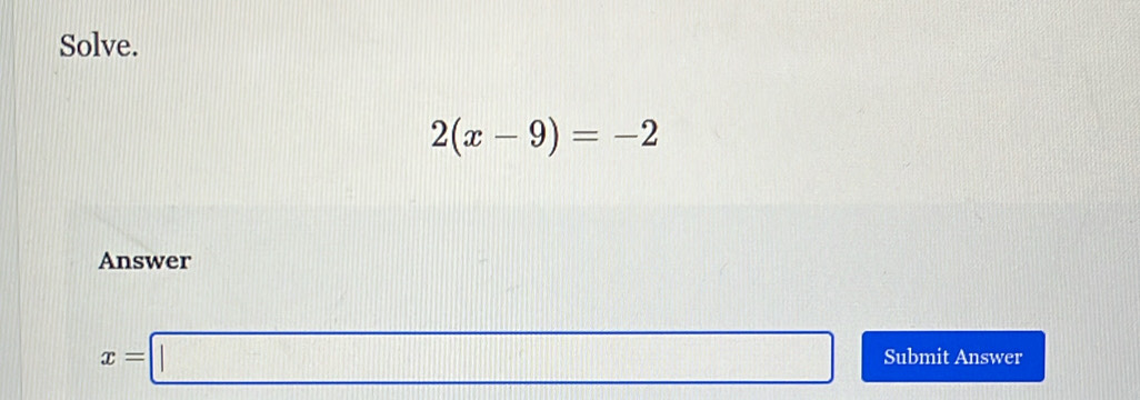 Solve.
2(x-9)=-2
Answer
x=□ Submit Answer