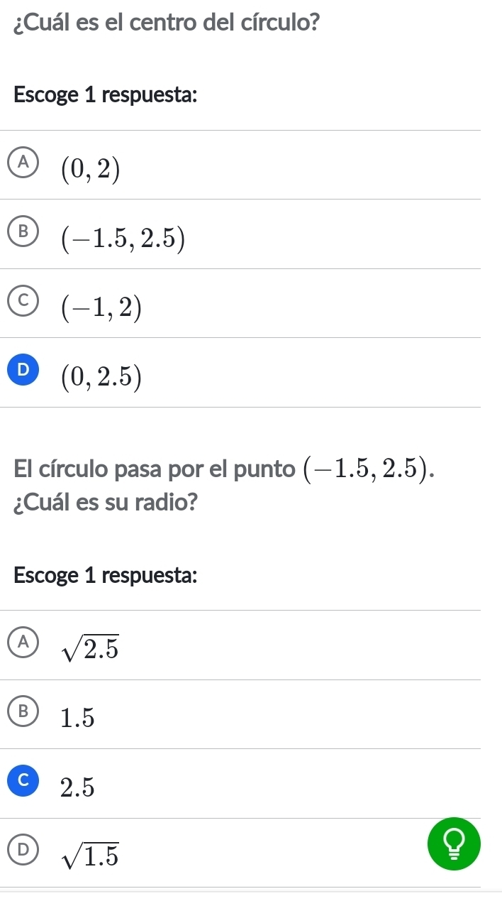 ¿Cuál es el centro del círculo?
Escoge 1 respuesta:
(0,2)
(-1.5,2.5)
C (-1,2)
D (0,2.5)
El círculo pasa por el punto (-1.5,2.5). 
¿Cuál es su radio?
Escoge 1 respuesta:
A sqrt(2.5)
1.5
2.5
sqrt(1.5)