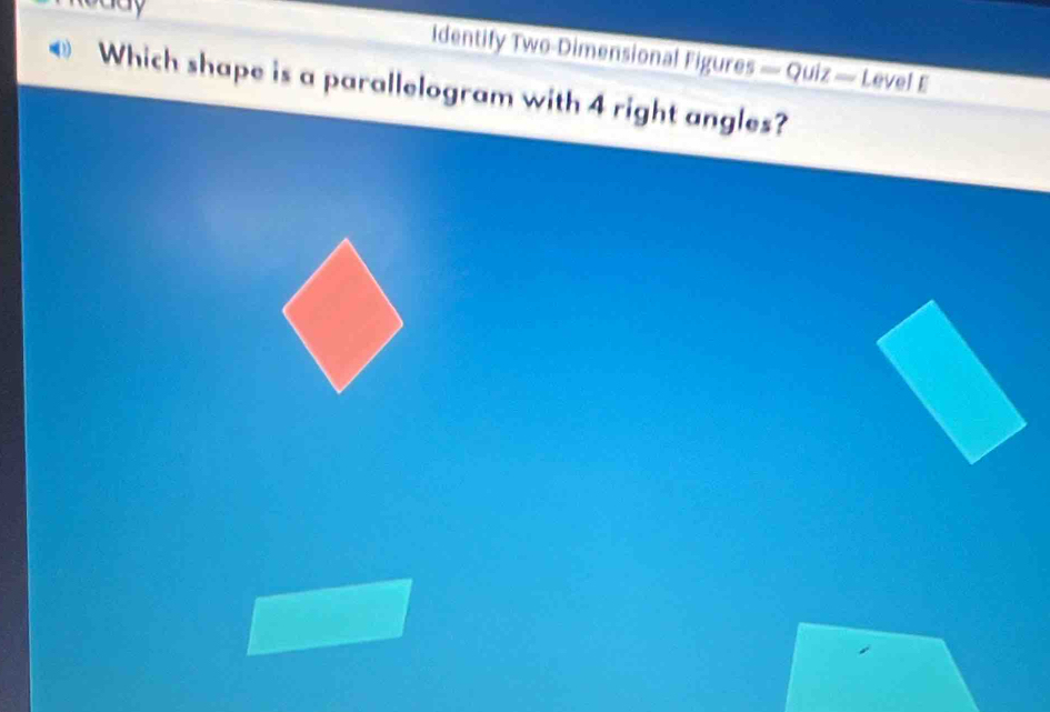 Identify Two-Dimensional Figures -Quiz=LevelE 
Which shape is a parallelogram with 4 right angles?