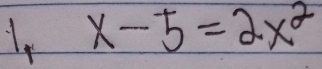 x-5=2x^2