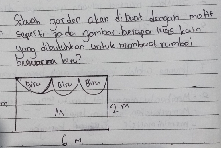 Sobuah gorden akan dibuat dergan mote 
separti poda gambar berapa luas rain 
yang dibutahkan untuk membuat rumbai 
benearma bir?
6 m