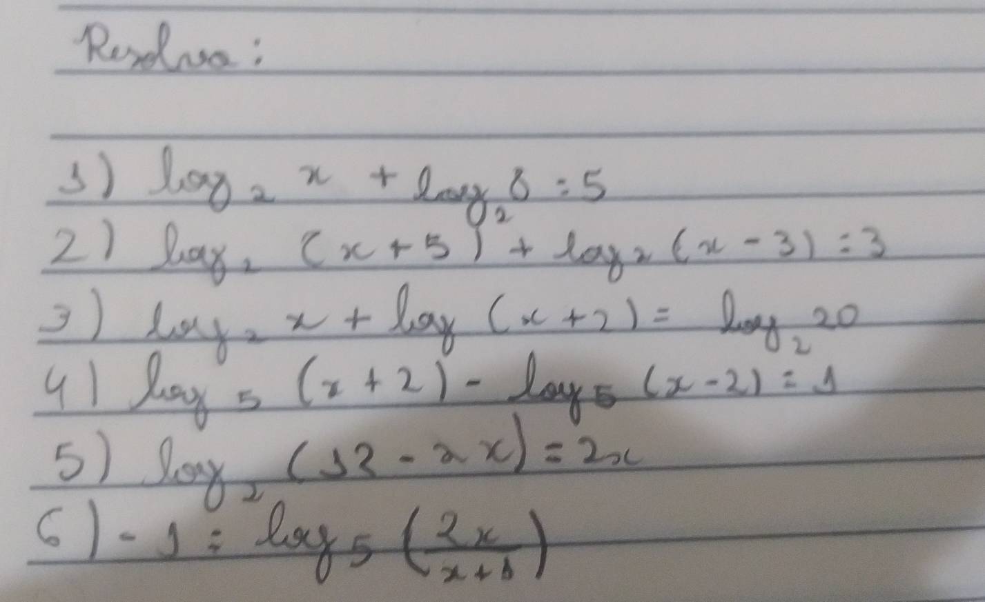 Rerdua: 
s) log _2x+log _28=5
2) log _2(x+5)+log _2(x-3)=3
3) log _2x+log (x+2)=log _220
5(x+2)-log _5(x-2)=1
5) log _2(12-2x)=2x
6) -1=log _5( 2x/x+1 )