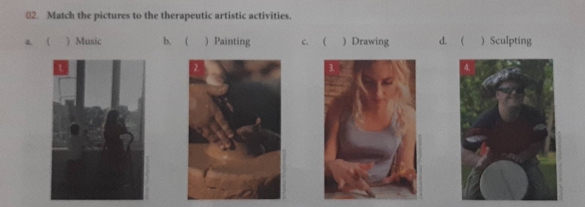 Match the pictures to the therapeutic artistic activities.
a  ) Music b. ( ) Painting c.( ) Drawing d. ( Sculpting