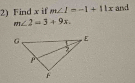 Find x if m∠ I=-1+11x and
m∠ 2=3+9x.