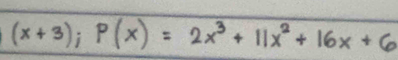 (x+3); P(x)=2x^3+11x^2+16x+6