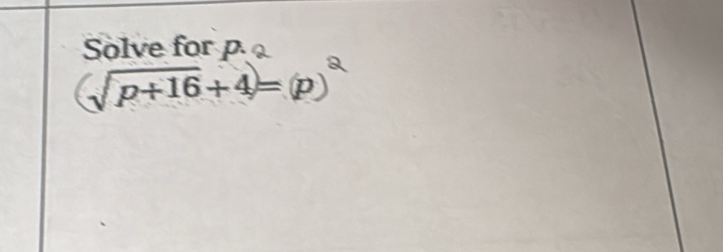 Solve for p.
(sqrt(p+16)+4)=(p)^2