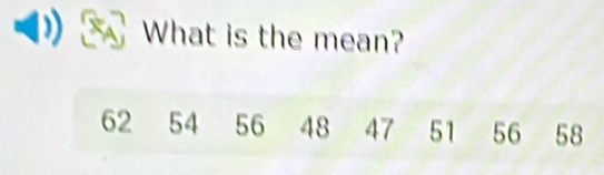 What is the mean?
62 54 56 48 47 51 56 58