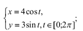 beginarrayl x=4cos t, y=3sin t,t∈ [0;2π ]^;endarray.