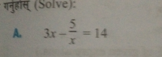 गनुहास् (Solve): 
A. 3x- 5/x =14