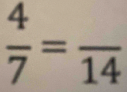  4/7 =frac 14