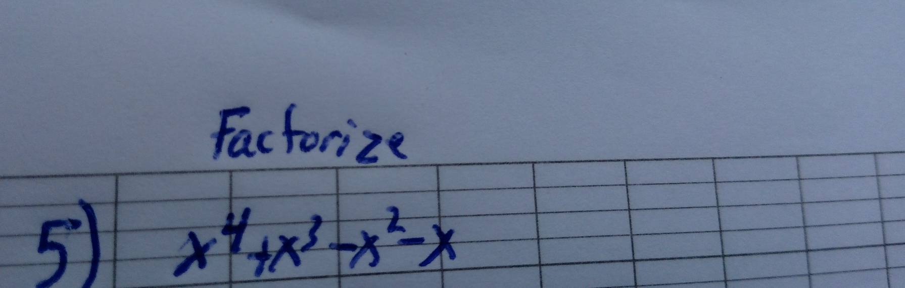 Factorize 
5)
x^4+x^3-x^2-x