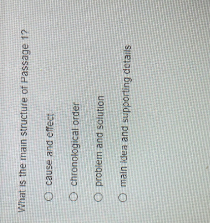 What is the main structure of Passage 1?
cause and effect
chronological order
problem and solution
main idea and supporting details