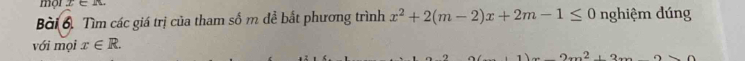 mọr x∈ Z
Bài 6, Tìm các giá trị của tham số m đề bất phương trình x^2+2(m-2)x+2m-1≤ 0 nghiệm dúng 
với mọi x∈ R.