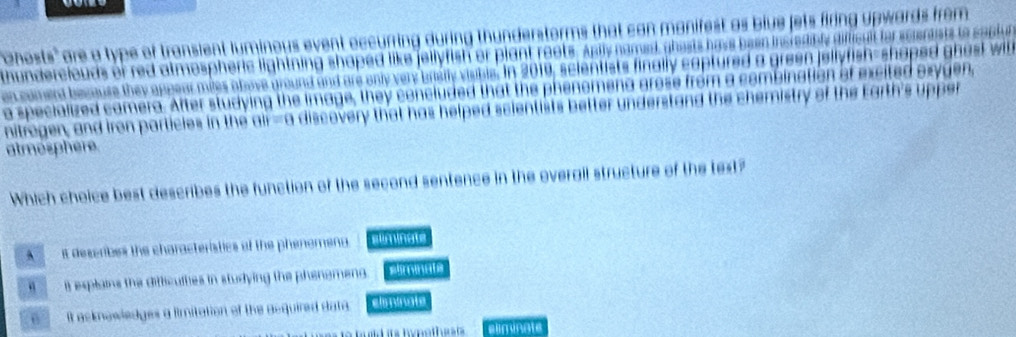 fng u pwards frêm 

of the Earth's upps 
atmésphère
Which choice best describes the function of the second sentence in the overail structure of the text?
A it describes the characteristics of the phenemena.
it esplains the difticuties in studying the phenemend. stiminate
t acknowledges a limitation of the acquired data eistinale