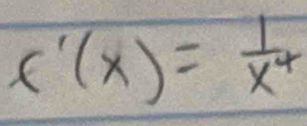 f'(x)= 1/x^4 