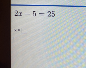 2x-5=25
x=□