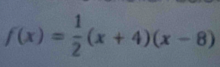 f(x)= 1/2 (x+4)(x-8)