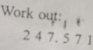 Work out:
2 4 7. 5 7 1